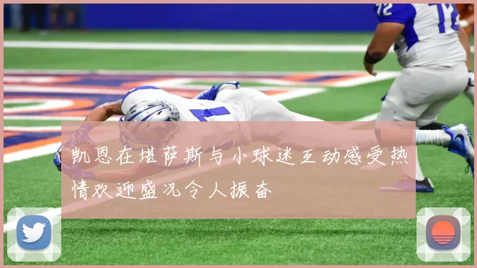 凯恩在堪萨斯与小球迷互动感受热情欢迎盛况令人振奋